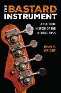 The Bastard Instrument di Brian F Wright edito da UNIV OF MICHIGAN PR