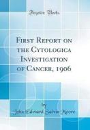 First Report on the Cytologica Investigation of Cancer, 1906 (Classic Reprint) di John Edward Salvin Moore edito da Forgotten Books