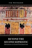 Beyond the Second Sophistic - Adventures in Greek Postclassicism di Tim Whitmarsh edito da University of California Press