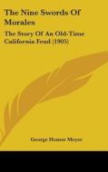 The Nine Swords of Morales: The Story of an Old-Time California Feud (1905) di George Homer Meyer edito da Kessinger Publishing