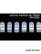 Lettres Inédites de l'Abbé Morellet di André Morellet edito da BiblioLife