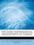 The Early Mathematical Manuscripts of Leibniz di Translated by Carl Immanuel Gerhardt M. Child edito da BiblioLife