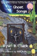 Ghost Songs di Ryan B Clark, Jack Clint Carter edito da Ghost Writer Press
