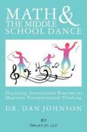 Math and the Middle School Dance: Digitizing Instructional Routines to Maximize Entrepreneurial Thinking di Dan Johnson, Dr Dan Johnson edito da Triple-C-21, LLC