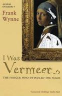 I Was Vermeer di Frank Wynne edito da Bloomsbury Publishing Plc