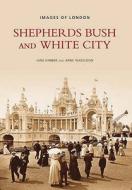 Shepherds Bush and White City di Jane Kimber, Ann Wheeldon edito da The History Press Ltd