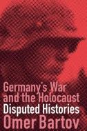 Germany's War and the Holocaust: Disputed Histories di Omer Bartov edito da CORNELL UNIV PR