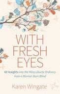 With Fresh Eyes: 60 Insights Into the Miraculously Ordinary from a Woman Born Blind di Karen Wingate edito da KREGEL PUBN