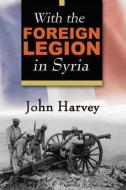 With the Foreign Legion in Syria di John Harvey edito da LINDEN PUB