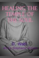 Healing the Temple of the Soul di D. Watt edito da LIGHTNING SOURCE INC