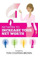 Network to Increase Your Net Worth di TONI COLEMAN-BROWN edito da Quantum Leap Productions LLC