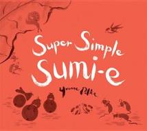 Super Simple Sumi-E di Yvonne Palka edito da Heartrock Press