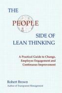 The People Side of Lean Thinking: A Practical Guide to Change, di Robert Brown edito da Denro Classics/BP Books