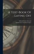 A Text-book Of Laying Off di Edward Lewis Attwood edito da LEGARE STREET PR
