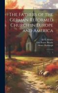 The Fathers of the German Reformed Church in Europe and America di Henry Harbaugh, D Y Heisler, William Miller Deatrick edito da LEGARE STREET PR