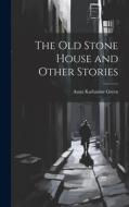 The Old Stone House and Other Stories di Anna Katharine Green edito da LEGARE STREET PR