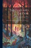 The Class And The Desk: A Manual For The Sunday School Teacher. New Testament Series di James Comper Gray edito da LEGARE STREET PR