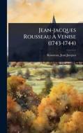 Jean-jacques Rousseau Ã&#128; Venise (1743-1744) di Jean-Jacques Rousseau edito da Creative Media Partners, LLC