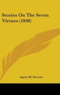 Stories On The Seven Virtues (1848) di Agnes M. Stewart edito da Kessinger Publishing Co