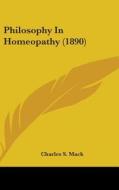 Philosophy in Homeopathy (1890) di Charles S. Mack edito da Kessinger Publishing