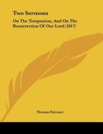 Two Sermons: On the Temptation, and on the Resurrection of Our Lord (1817) di Thomas Falconer edito da Kessinger Publishing