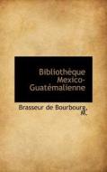Biblioth Que Mexico-guat Malienne di Brasseur De Bourbourg edito da Bibliolife