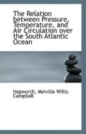 The Relation Between Pressure, Temperature, And Air Circulation Over The South Atlantic Ocean di Hepworth Melville Willis Campbell edito da Bibliolife