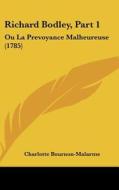 Richard Bodley, Part 1: Ou La Prevoyance Malheureuse (1785) di Charlotte Bournon-Malarme edito da Kessinger Publishing