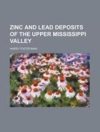 Zinc and Lead Deposits of the Upper Mississippi Valley di Harry Foster Bain edito da Rarebooksclub.com