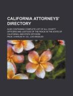 California Attorneys' Directory; Also Containing Complete List of All County Officers and Justices of the Peace in the State of California, and State di Charles W. Co Palm edito da Rarebooksclub.com