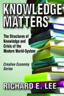 Knowledge Matters: The Structures of Knowledge and Crisis of the Modern World-System di Richard E. Lee edito da Routledge