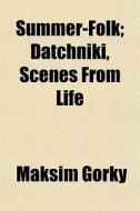 Summer-folk; Datchniki, Scenes From Life di Maksim Gorky edito da General Books