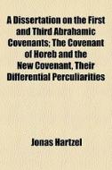 A Dissertation On The First And Third Abrahamic Covenants; The Covenant Of Horeb And The New Covenant, Their Differential Perculiarities di Jonas Hartzel edito da General Books Llc