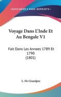 Voyage Dans L'Inde Et Au Bengale V1: Fait Dans Les Annees 1789 Et 1790 (1801) di L. De Grandpre edito da Kessinger Publishing