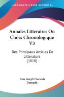 Annales Litteraires Ou Choix Chronologique V3: Des Principaux Articles de Litterature (1818) di Jean Joseph Francois Dussault edito da Kessinger Publishing