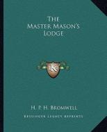 The Master Mason's Lodge di H. P. H. Bromwell edito da Kessinger Publishing