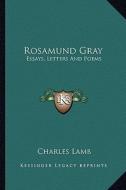 Rosamund Gray: Essays, Letters and Poems di Charles Lamb edito da Kessinger Publishing