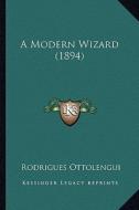 A Modern Wizard (1894) a Modern Wizard (1894) di Rodrigues Ottolengui edito da Kessinger Publishing