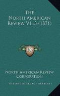 The North American Review V113 (1871) di North American Review Corporation edito da Kessinger Publishing