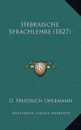 Hebraische Sprachlehre (1827) di D. Friedrich Uhlemann edito da Kessinger Publishing