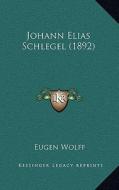 Johann Elias Schlegel (1892) di Eugen Wolff edito da Kessinger Publishing