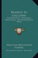 Rambles in Galloway: Topographical, Historical, Traditional, and Biographical (1876) di Malcolm McLachlan Harper edito da Kessinger Publishing