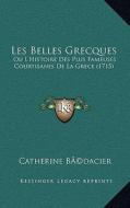 Les Belles Grecques: Ou L'Histoire Des Plus Fameuses Courtisanes de La Grece (1715) di Catherine Bedacier edito da Kessinger Publishing