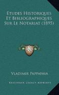 Etudes Historiques Et Bibliographiques Sur Le Notariat (1895) di Vladimir Pappafava edito da Kessinger Publishing