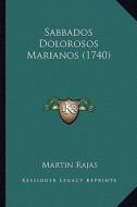 Sabbados Dolorosos Marianos (1740) di Martin Rajas edito da Kessinger Publishing