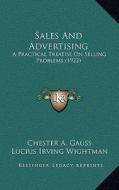 Sales and Advertising: A Practical Treatise on Selling Problems (1922) di Chester A. Gauss, Lucius Irving Wightman edito da Kessinger Publishing