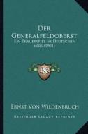 Der Generalfeldoberst: Ein Trauerspiel Im Deutschen Vers (1901) di Ernst Von Wildenbruch edito da Kessinger Publishing