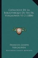 Catalogue de La Bibliotheque de Feu Fr. Vergauwen V1-2 (1884) di Francois Joseph Vergauwen edito da Kessinger Publishing