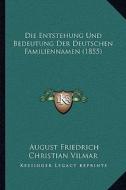 Die Entstehung Und Bedeutung Der Deutschen Familiennamen (1855) di August Friedrich Christian Vilmar edito da Kessinger Publishing