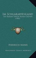 Im Schlaraffenland: Ein Roman Unter Feinen Leuten (1901) di Heinrich Mann edito da Kessinger Publishing